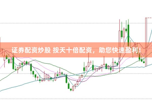 证券配资炒股 按天十倍配资，助您快速盈利！