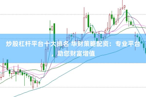 炒股杠杆平台十大排名 华财策略配资：专业平台，助您财富增值