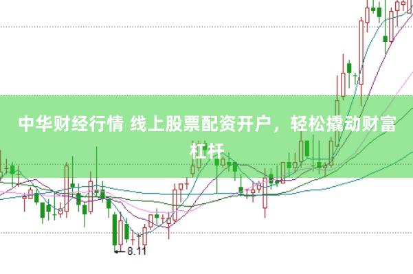 中华财经行情 线上股票配资开户，轻松撬动财富杠杆