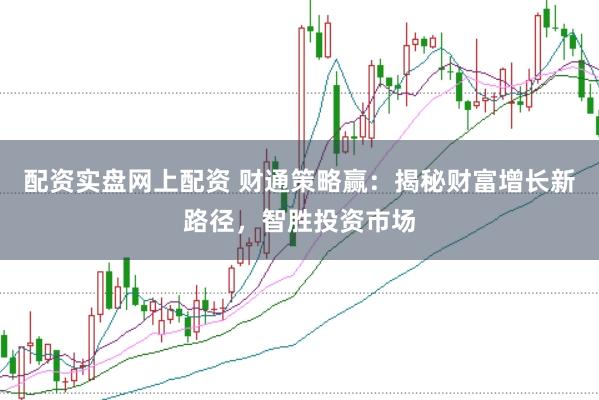 配资实盘网上配资 财通策略赢：揭秘财富增长新路径，智胜投资市场