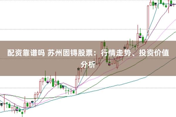 配资靠谱吗 苏州固锝股票：行情走势、投资价值分析