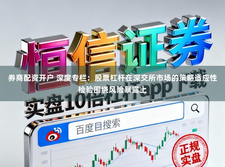 券商配资开户 深度专栏：股票杠杆在深交所市场的策略适应性检验围绕风险暴露上