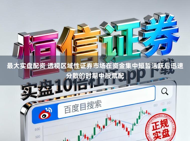 最大实盘配资 透视区域性证券市场在资金集中短暂活跃后迅速分散的时期中股票配