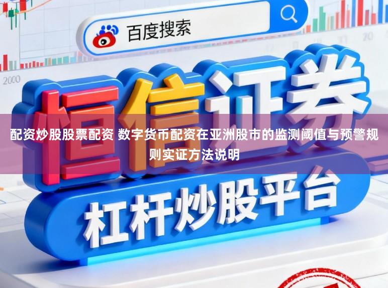 配资炒股股票配资 数字货币配资在亚洲股市的监测阈值与预警规则实证方法说明