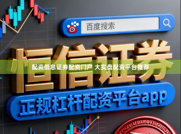 配资低息证券配资门户 大实盘配资平台推荐