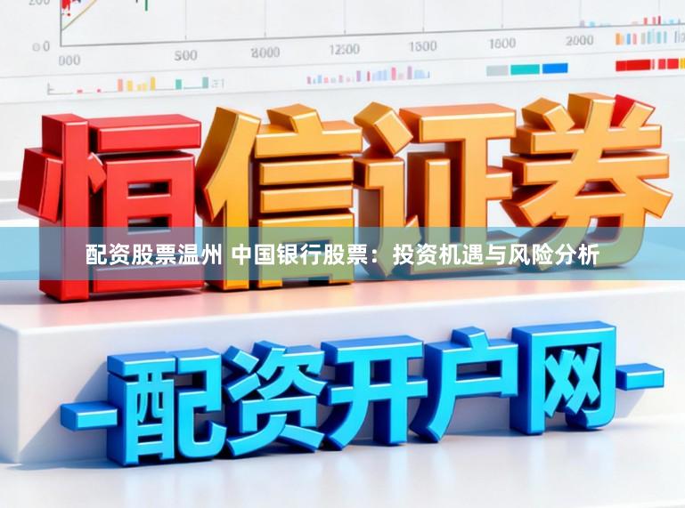 配资股票温州 中国银行股票：投资机遇与风险分析
