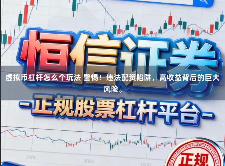 虚拟币杠杆怎么个玩法 警惕！违法配资陷阱，高收益背后的巨大风险。
