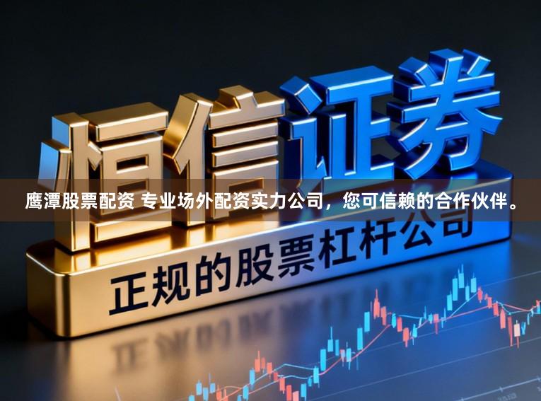 鹰潭股票配资 专业场外配资实力公司，您可信赖的合作伙伴。