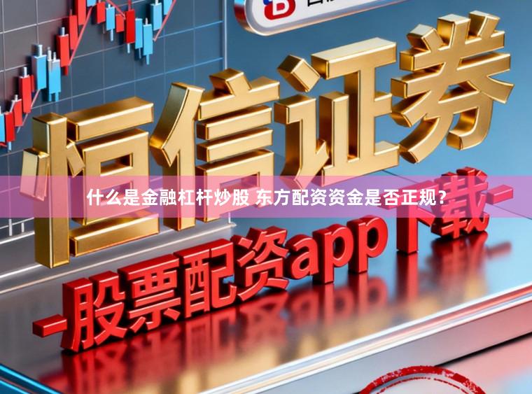 什么是金融杠杆炒股 东方配资资金是否正规？