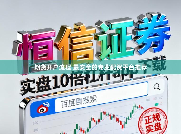 期货开户流程 最安全的专业配资平台推荐