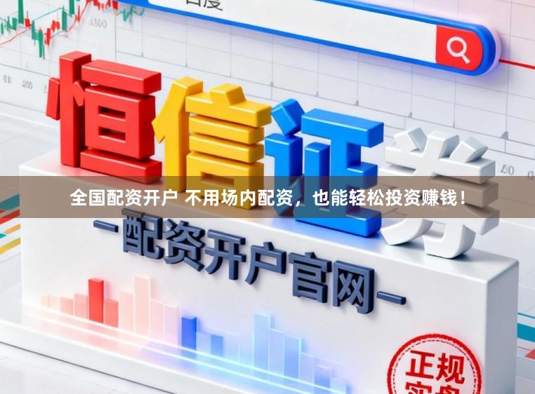 全国配资开户 不用场内配资，也能轻松投资赚钱！