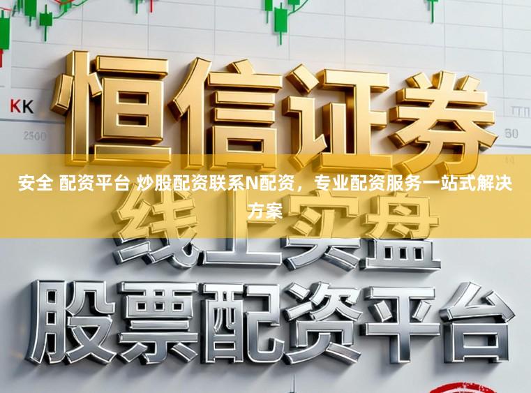 安全 配资平台 炒股配资联系N配资，专业配资服务一站式解决方案