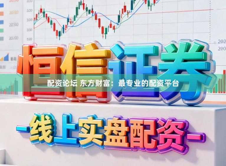 配资论坛 东方财富：最专业的配资平台