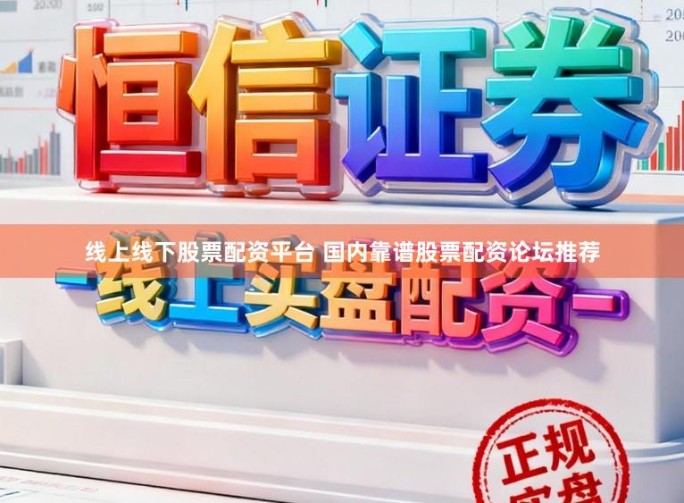 线上线下股票配资平台 国内靠谱股票配资论坛推荐