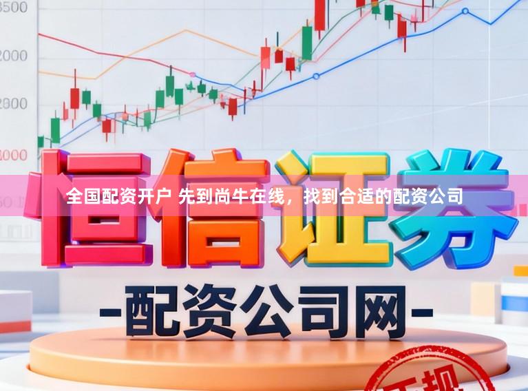 全国配资开户 先到尚牛在线，找到合适的配资公司