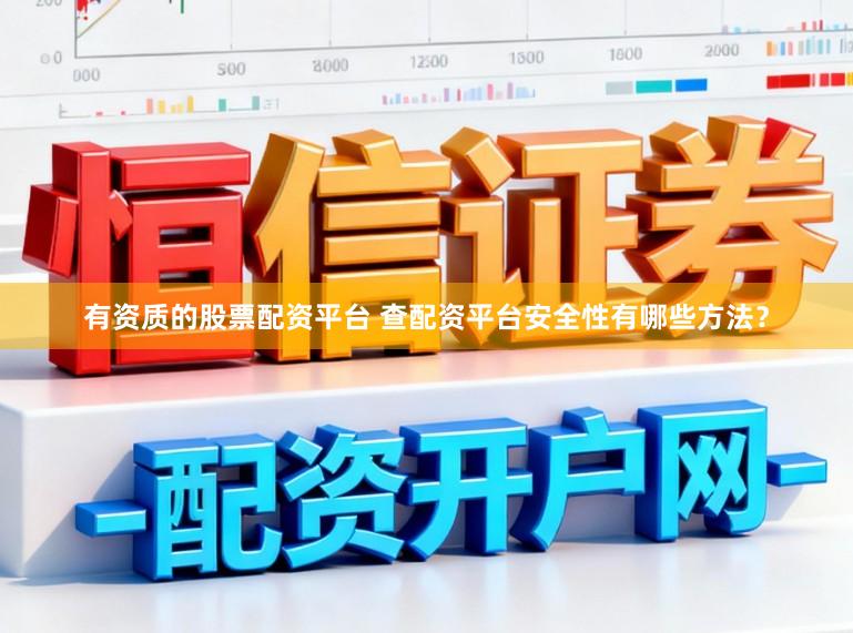 有资质的股票配资平台 查配资平台安全性有哪些方法？