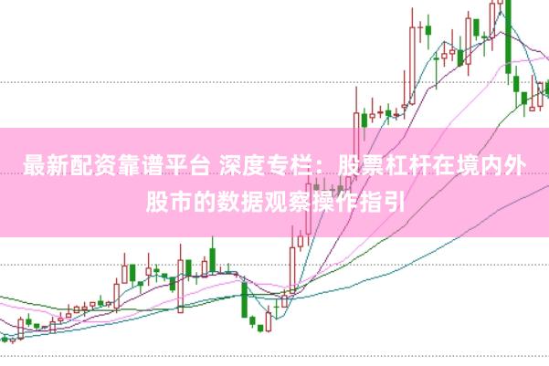 最新配资靠谱平台 深度专栏：股票杠杆在境内外股市的数据观察操作指引